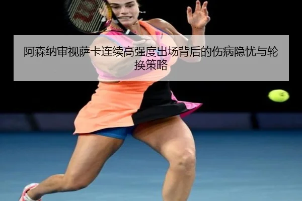 阿森纳审视萨卡连续高强度出场背后的伤病隐忧与轮换策略
