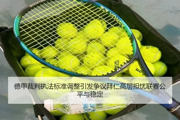 德甲裁判执法标准调整引发争议拜仁高层担忧联赛公平与稳定